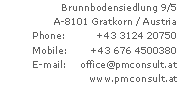 Textfeld: Brunnbodensiedlung 9/5
A-8101 Gratkorn / AustriaPhone:	     +43 3124 20750  Mobile:	     +43 676 4500380E-mail:	office@pmconsult.atwww.pmconsult.at